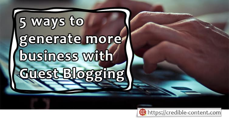 5 ways to generate more business with guest blogging