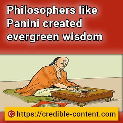 Philosophers like Panini created Evergreen quality content that is ageless