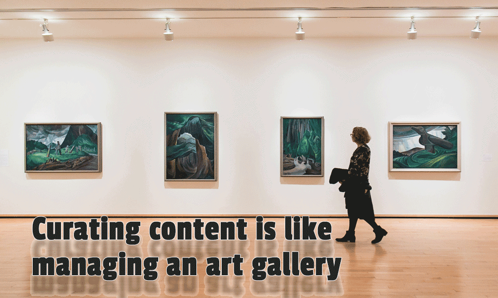 Curating content is like managing an art gallery