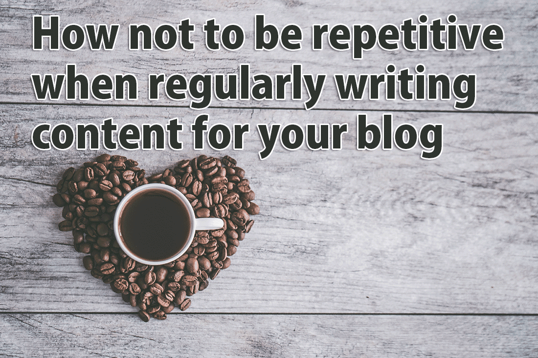 how-not-to-be-repetitive-when-regularly-writing-content-for-your-blog