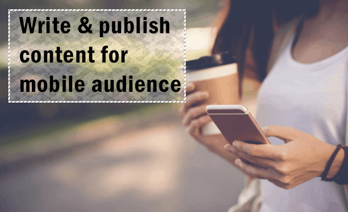 Write and publish content for mobile audience
