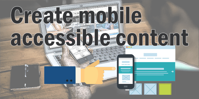 Create mobile accessible content