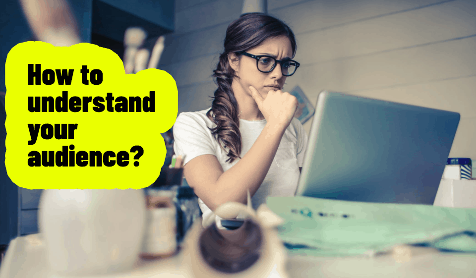 How to understand your audience for better content writing?
