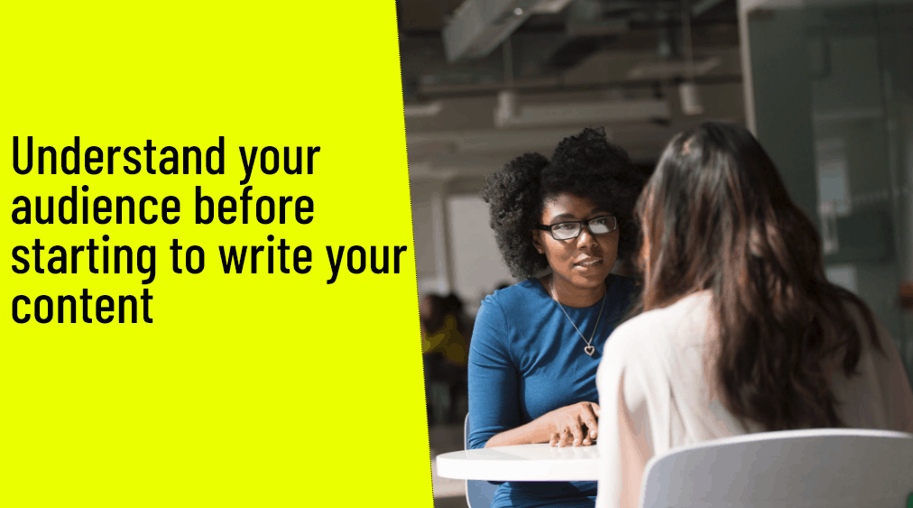 Understand your audience before starting to write your content