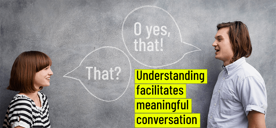 Understanding facilitates meaningful conversations