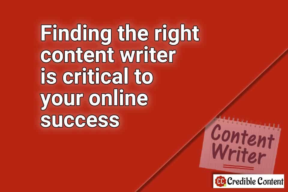 Finding the right content writer is critical to your online success