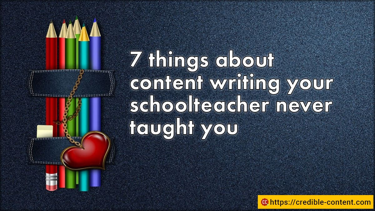 7 things about content writing your schoolteacher never taught you