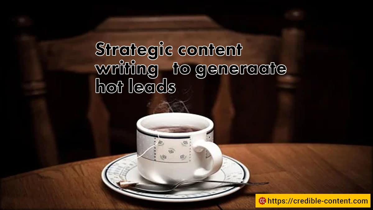 Strategic content writing to generate hot leads