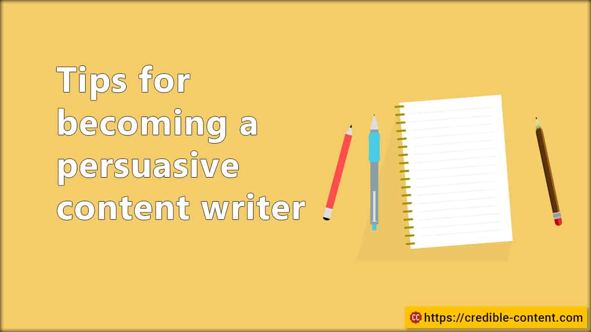 Tips for becoming a persuasive content writer