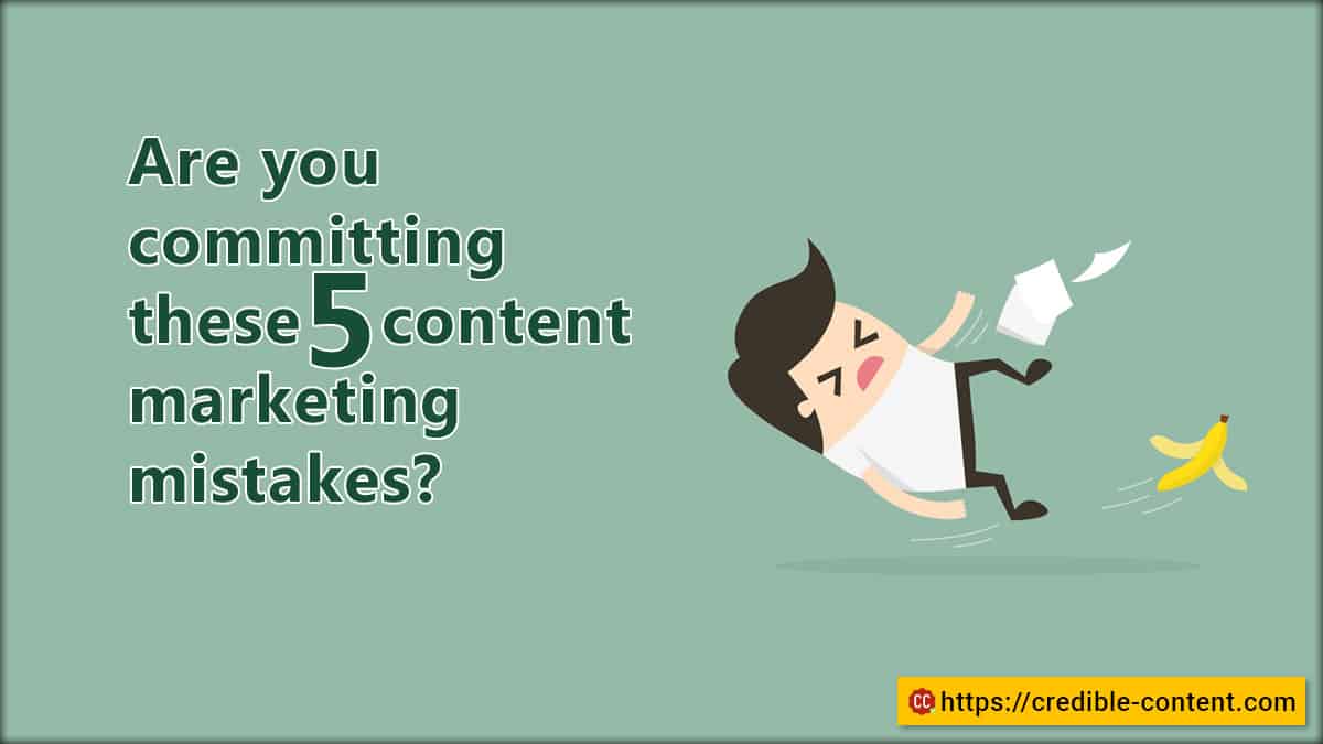 Are you committing these 5 content marketing mistakes
