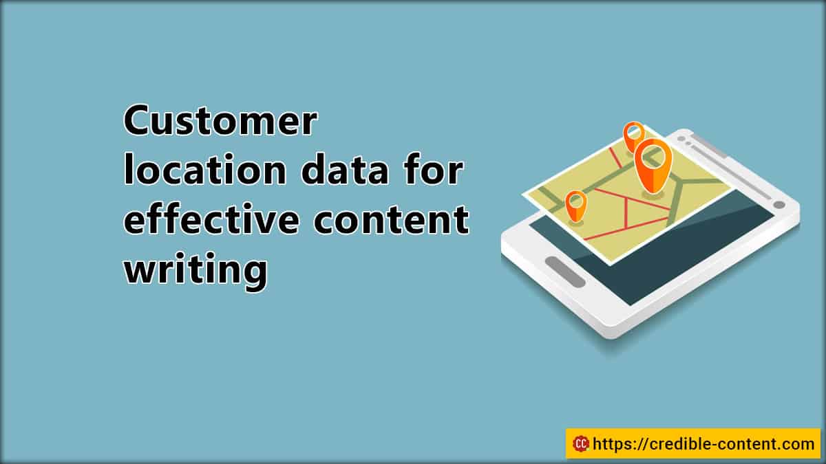 Customer location data for effective content writing