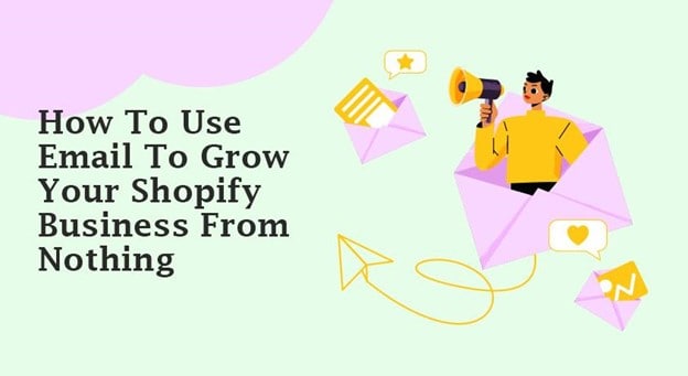How to use email to grow your Shopify business from nothing