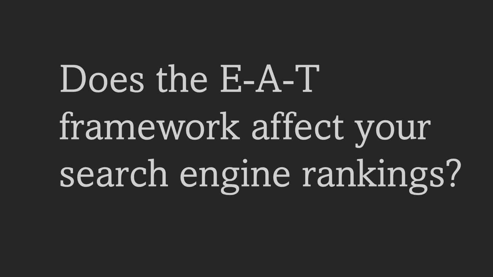 Does the E-A-T framework affect your search engine rankings