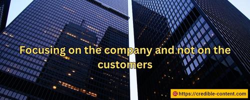 Focusing on the company and not on the customers