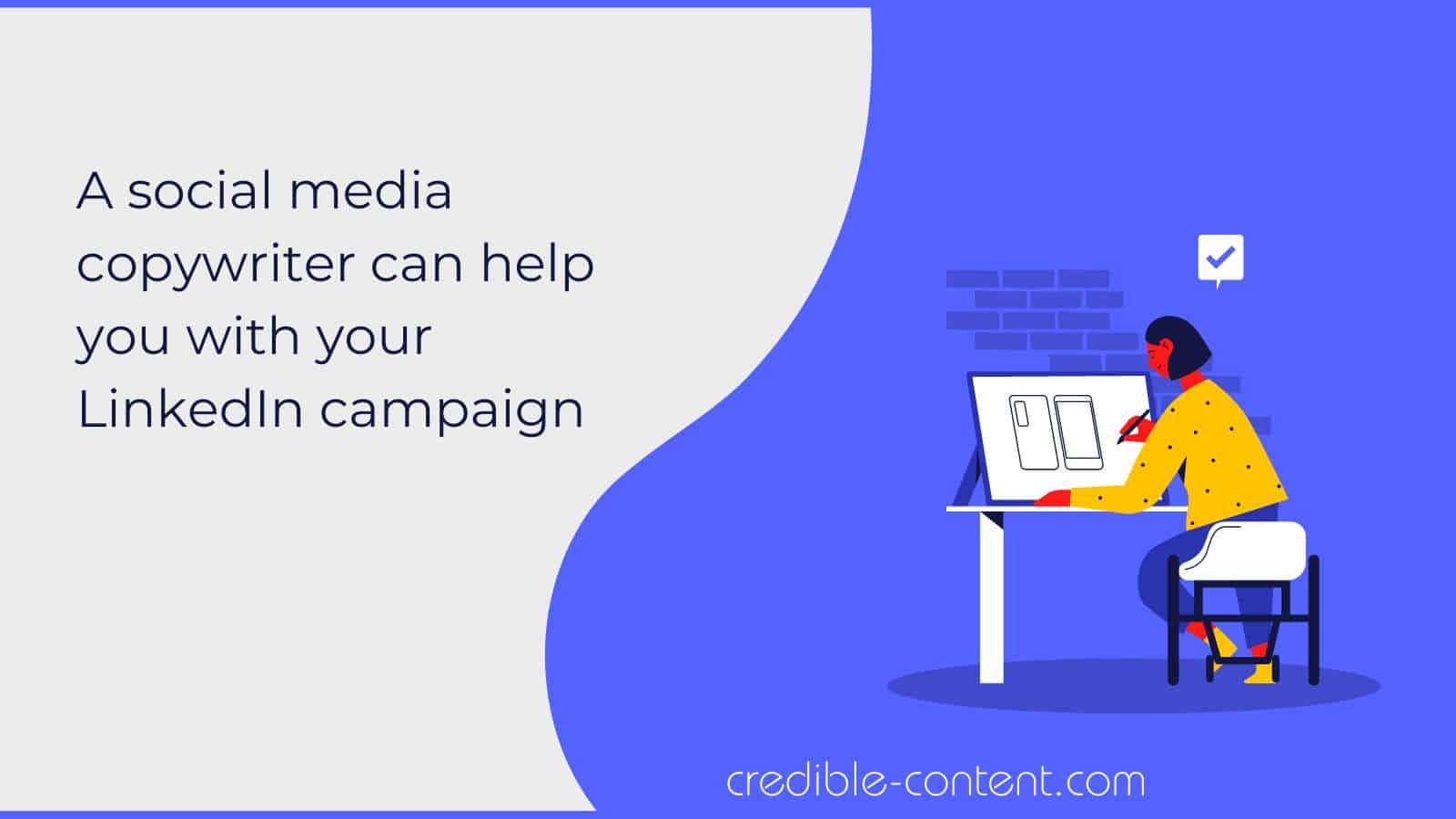 A social media copywriter can help you with your LinkedIn campaign