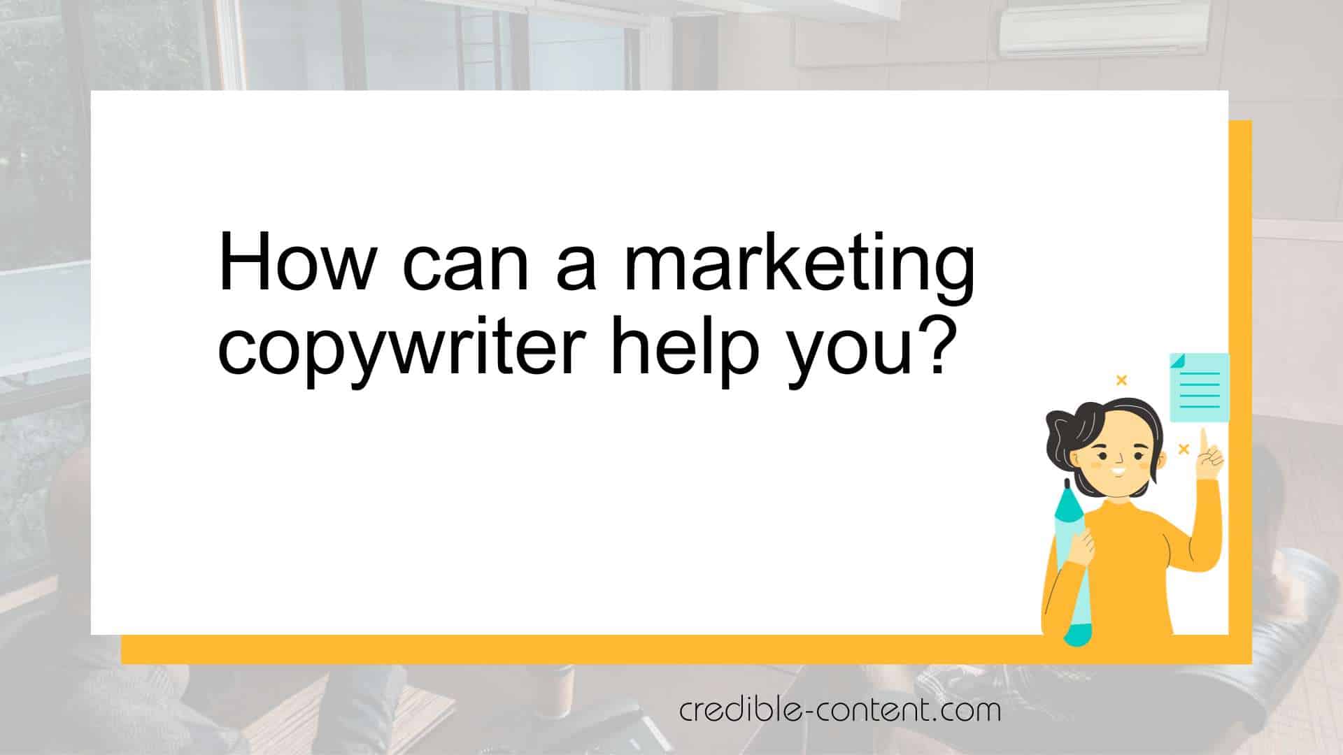 How can a marketing copywriter help you