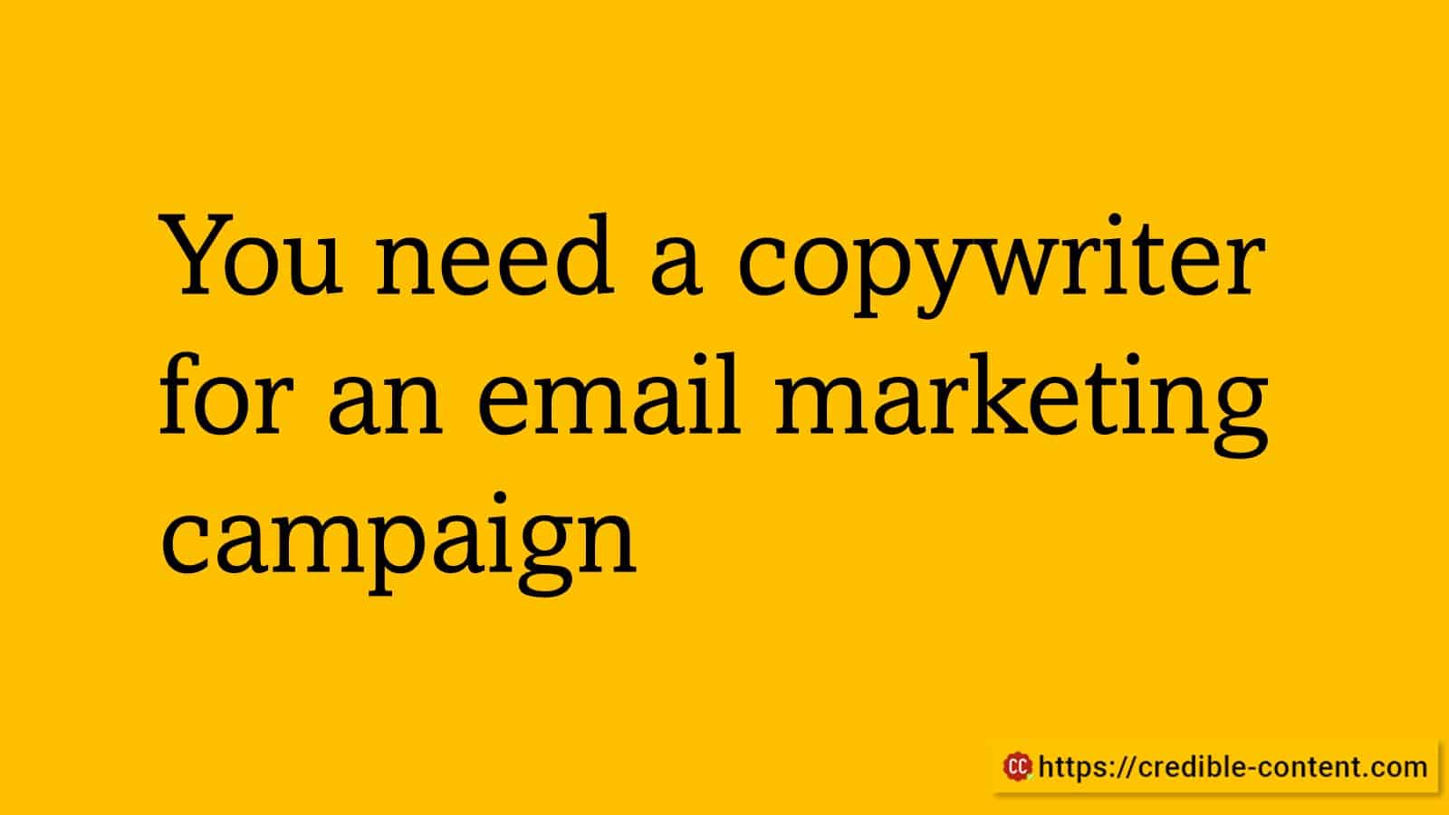 You need a copywriter for an email marketing campaign