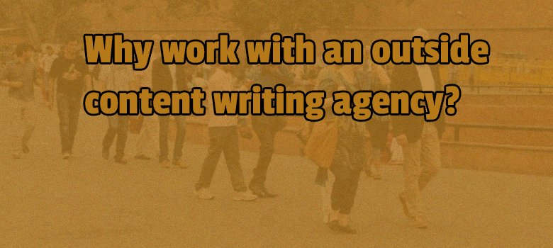 Why work with an outside content writing agency